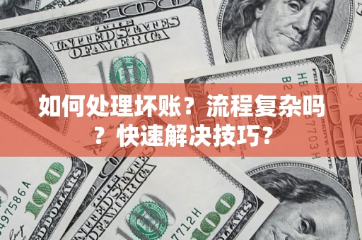 武汉如何处理坏账？流程复杂吗？快速解决技巧？