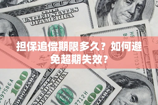 武汉担保追偿期限多久?如何避免超期失效? 武汉担保追偿期限多久?如何避免超期失效?