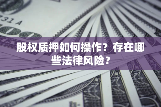 武汉股权质押如何操作？存在哪些法律风险？