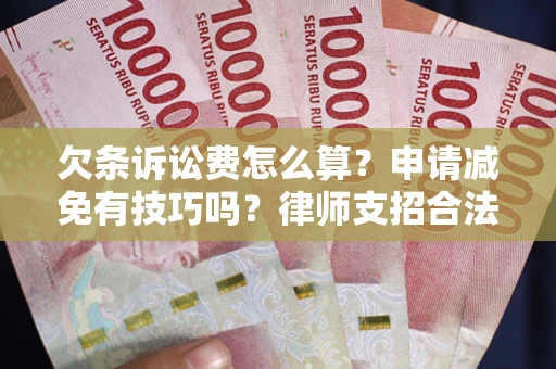 武汉欠条诉讼费怎么算？申请减免有技巧吗？律师支招合法省钱