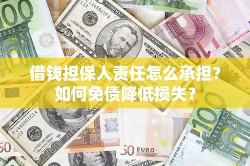 武汉借钱担保人责任怎么承担？如何免债降低损失？
