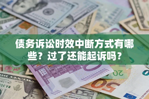 武汉债务诉讼时效中断方式有哪些？过了还能起诉吗？