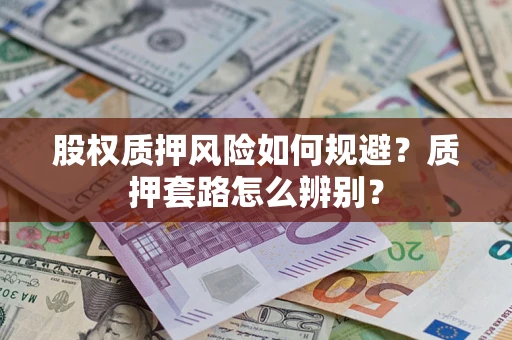 武汉股权质押风险如何规避？质押套路怎么辨别？