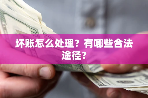 武汉坏账怎么处理？有哪些合法途径？