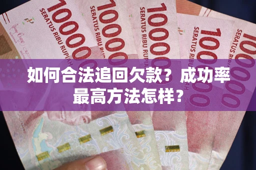 武汉如何合法追回欠款？成功率最高方法怎样？