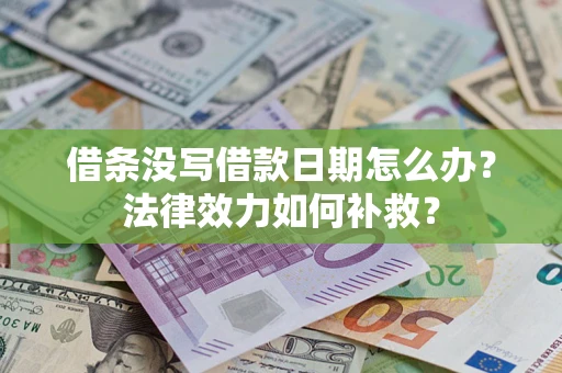 武汉借条没写借款日期怎么办？法律效力如何补救？