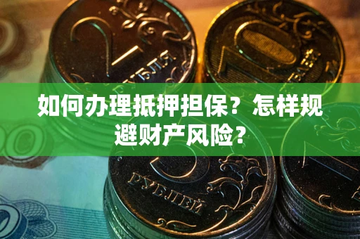 武汉如何办理抵押担保？怎样规避财产风险？
