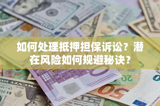 武汉如何处理抵押担保诉讼？潜在风险如何规避秘诀？