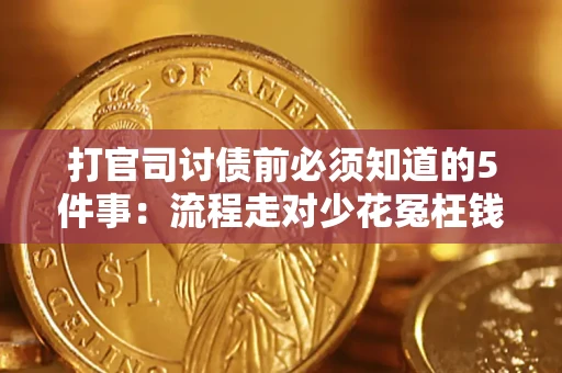武汉打官司讨债前必须知道的5件事：流程走对少花冤枉钱