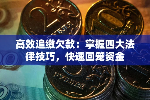 武汉高效追缴欠款：掌握四大法律技巧，快速回笼资金