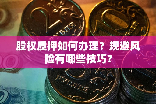 武汉股权质押如何办理？规避风险有哪些技巧？