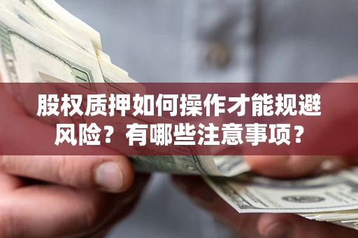 武汉股权质押如何操作才能规避风险？有哪些注意事项？