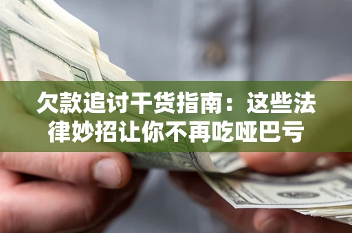 武汉欠款追讨干货指南：这些法律妙招让你不再吃哑巴亏