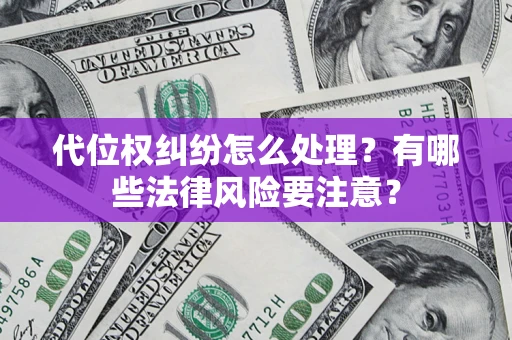 武汉代位权纠纷怎么处理？有哪些法律风险要注意？