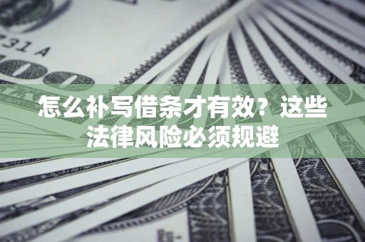 武汉怎么补写借条才有效？这些法律风险必须规避