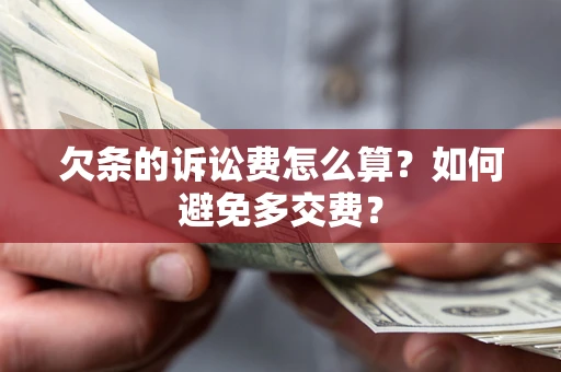 武汉欠条的诉讼费怎么算？如何避免多交费？