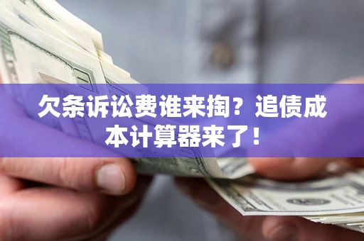 武汉欠条诉讼费谁来掏？追债成本计算器来了！