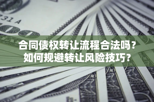 武汉合同债权转让流程合法吗？如何规避转让风险技巧？
