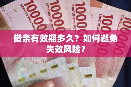 武汉借条有效期多久？如何避免失效风险？