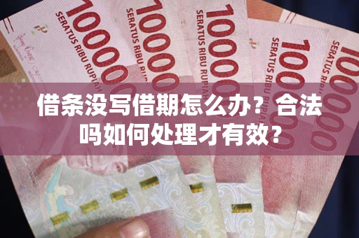 武汉借条没写借期怎么办？合法吗如何处理才有效？