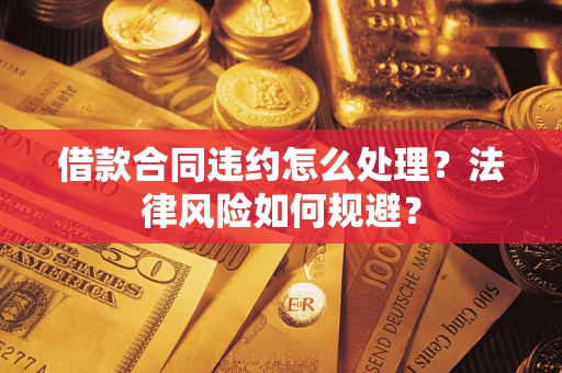 武汉借款合同违约怎么处理？法律风险如何规避？