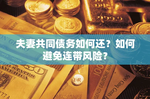 武汉夫妻共同债务如何还？如何避免连带风险？