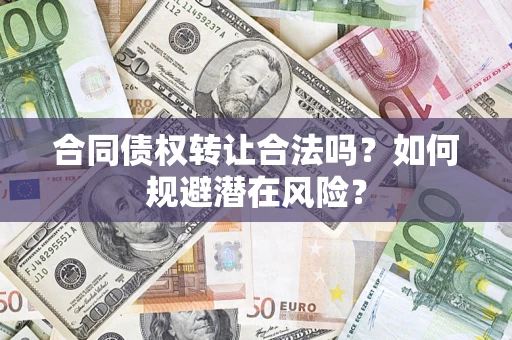 武汉合同债权转让合法吗？如何规避潜在风险？
