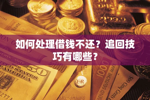 武汉如何处理借钱不还？追回技巧有哪些？