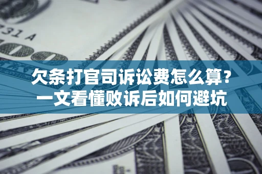武汉欠条打官司诉讼费怎么算？一文看懂败诉后如何避坑