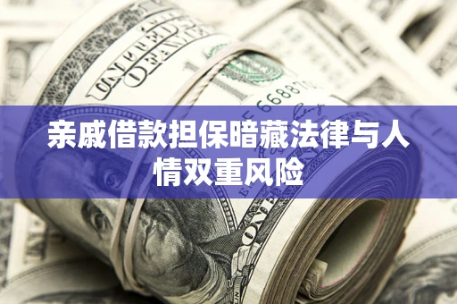 武汉亲戚借款担保暗藏法律与人情双重风险