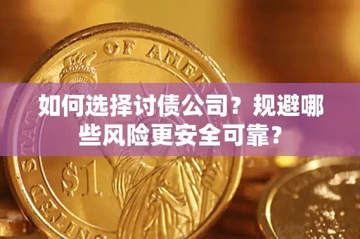 武汉如何选择讨债公司？规避哪些风险更安全可靠？