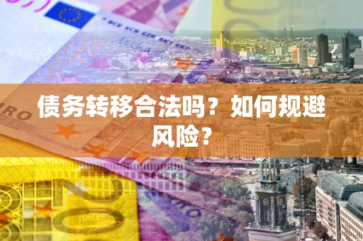 武汉债务转移合法吗？如何规避风险？