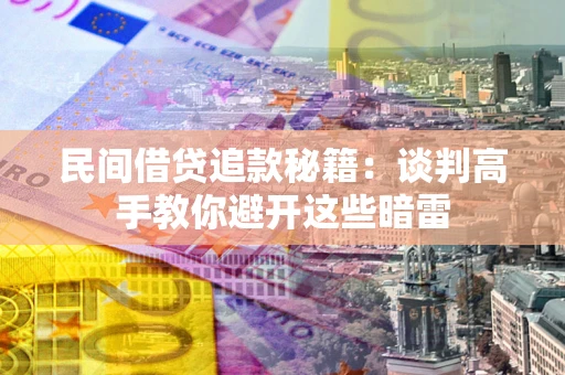 武汉民间借贷追款秘籍：谈判高手教你避开这些暗雷