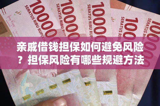 武汉亲戚借钱担保如何避免风险？担保风险有哪些规避方法？