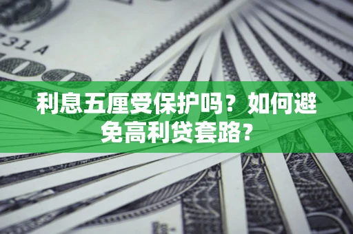 武汉利息五厘受保护吗？如何避免高利贷套路？