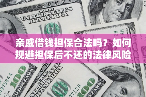 武汉亲戚借钱担保合法吗？如何规避担保后不还的法律风险？