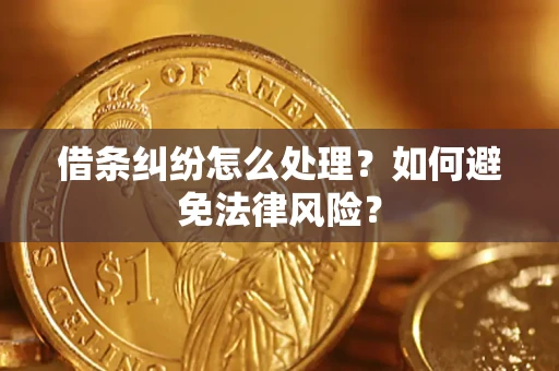 武汉借条纠纷怎么处理？如何避免法律风险？