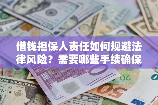 武汉借钱担保人责任如何规避法律风险？需要哪些手续确保安全？